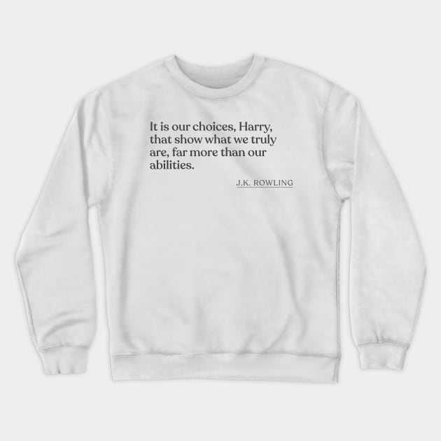 J.K. Rowling - It is our choices, Harry, that show what we truly are, far more than our abilities. Crewneck Sweatshirt by Book Quote Merch